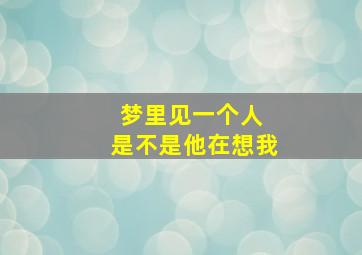 梦里见一个人 是不是他在想我